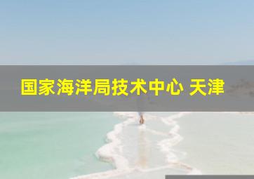 国家海洋局技术中心 天津